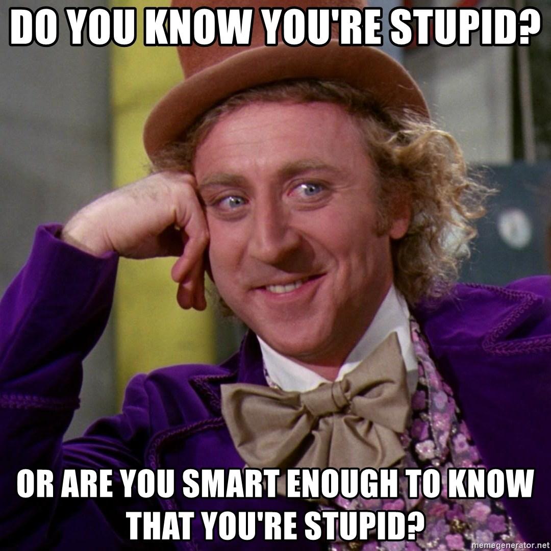 -or-are-you-smart-enough-to-know-that-youre-stupid.jpg